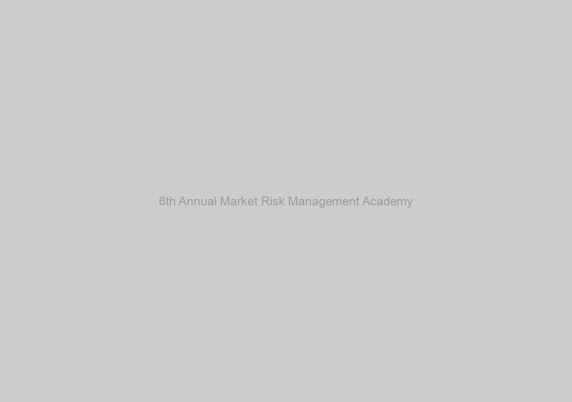 6th Annual Market Risk Management Academy